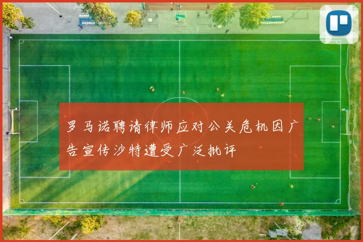 罗马诺聘请律师应对公关危机因广告宣传沙特遭受广泛批评