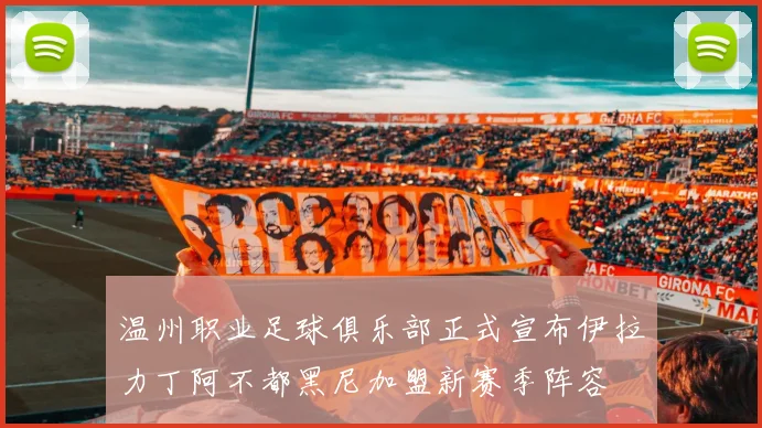 温州职业足球俱乐部正式宣布伊拉力丁阿不都黑尼加盟新赛季阵容