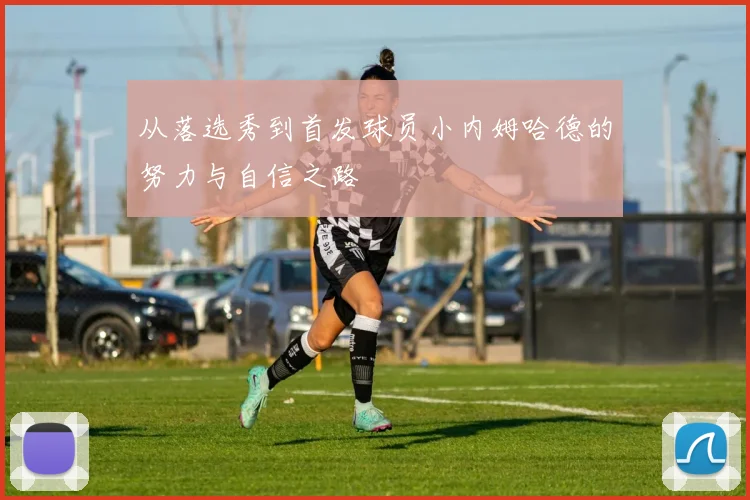 从落选秀到首发球员小内姆哈德的努力与自信之路