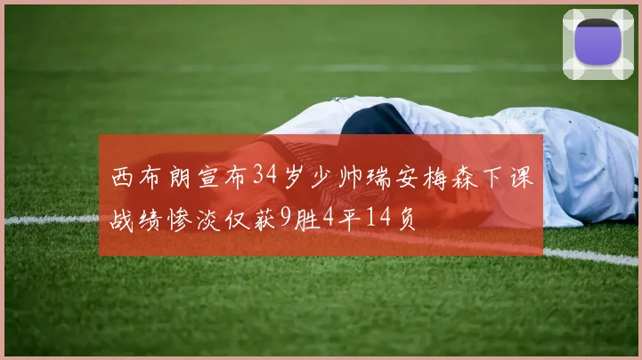 西布朗宣布34岁少帅瑞安梅森下课战绩惨淡仅获9胜4平14负