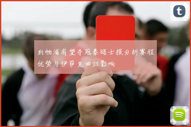 利物浦有望夺冠泰晤士报分析赛程优势与伊萨克回归影响